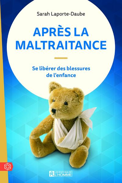 Après la maltraitance. Se libérer des blessures de l'enfance