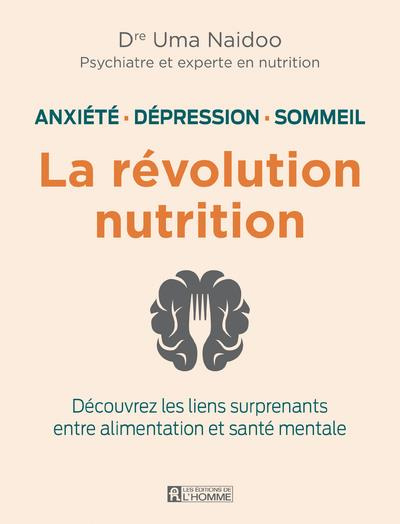 La révolution nutrition. Anxiété, dépression, sommeil. Découvrez les liens surprenants entre aliment