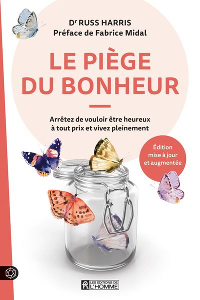 Le piège du bonheur. Arrêtez de vouloir être heureux à tout prix et vivez pleinement