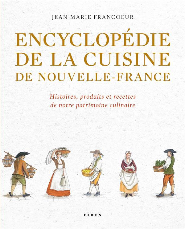 Encyclopédie de la cuisine de Nouvelle-France (1606-1763). Histoires, produits et recettes de notre