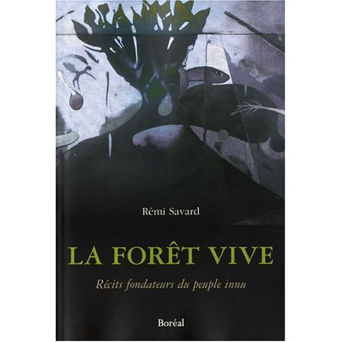 La forêt vive. Récits fondateurs du peuple innu