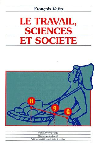 LE TRAVAIL, SCIENCES ET SOCIETE. Essais d'épistémologie et de sociologie du travail