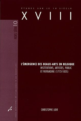 L'émergence des beaux-arts en Belgique. Institutions, artistes, public et patrimoine (1773-1835)