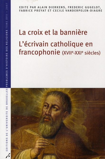 La croix et la bannière. L'écrivain catholique en francophonie (XVIIe-XXIe siècles)