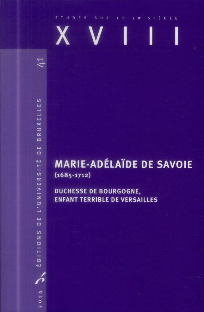 XVIII N° 41/2014 : Marie-Adelaïde de Savoie (1685-1712). Duchesse de Bourgogne, enfant terrible de V