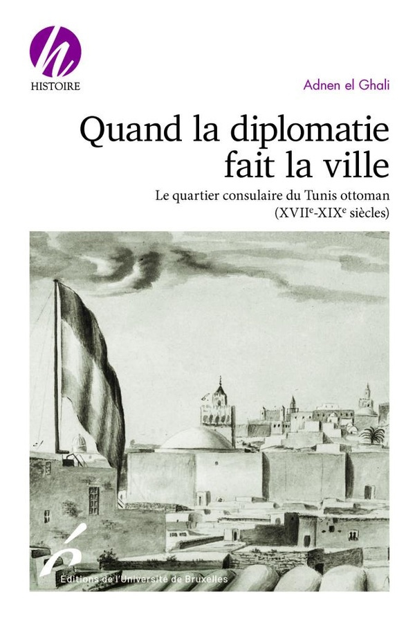 Quand la diplomatie fait la ville. Le quartier consulaire du Tunis ottoman (XVIIIe-XIXe siècles)
