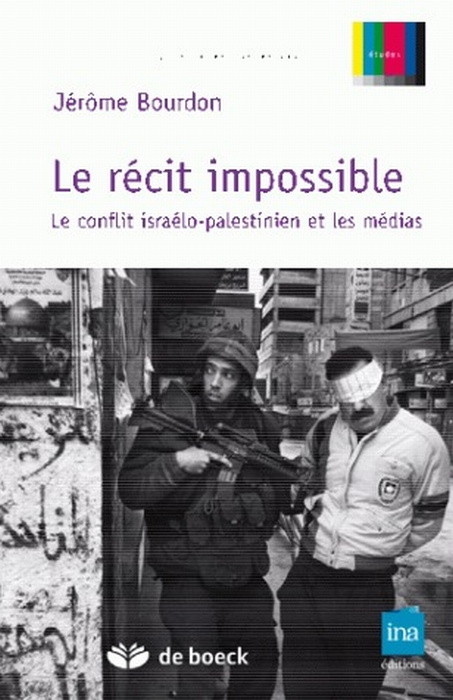 Le récit impossible. Le conflit israélo-palestinien et les médias