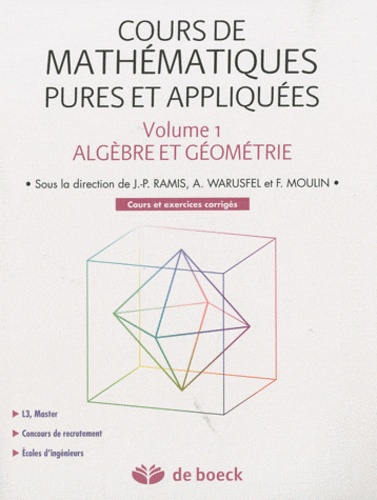 Cours de mathématiques pures et appliquées. Volume 1, Algèbre et géométrie, cours et exercices corri