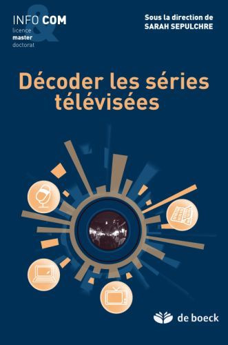 Décoder les séries télévisées. Licence, Master, Doctorat Info & com , Edition 2011