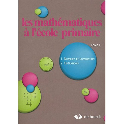 Les mathématiques à l'école primaire. Tome 1, Nombres et numération, opérations