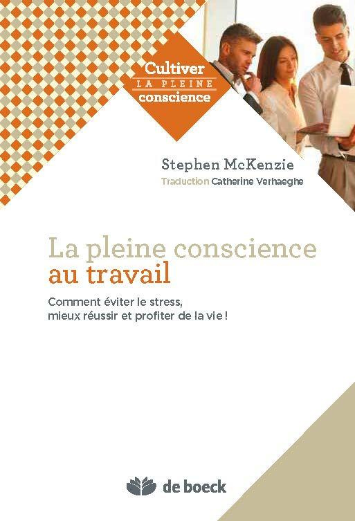 La Pleine Conscience au travail. Comment éviter le stress, s'accomplir et apprécier la vie !