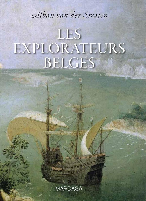 Les explorateurs belges. De Guillaume de Rubrouck à Adrien de Gerlache