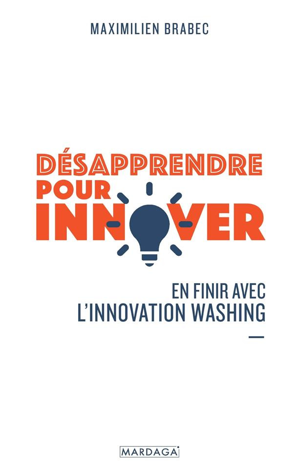 Désapprendre pour innover. En finir avec l'innovation washing
