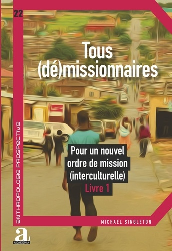 Tous (dé)missionnaires. Pour un nouvel ordre de mission (interculturelle) Tome 1