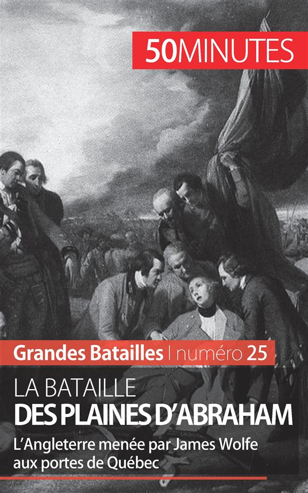 La bataille des plaines d'Abraham. L'Angleterre menée par James Wolfe aux portes de Québec