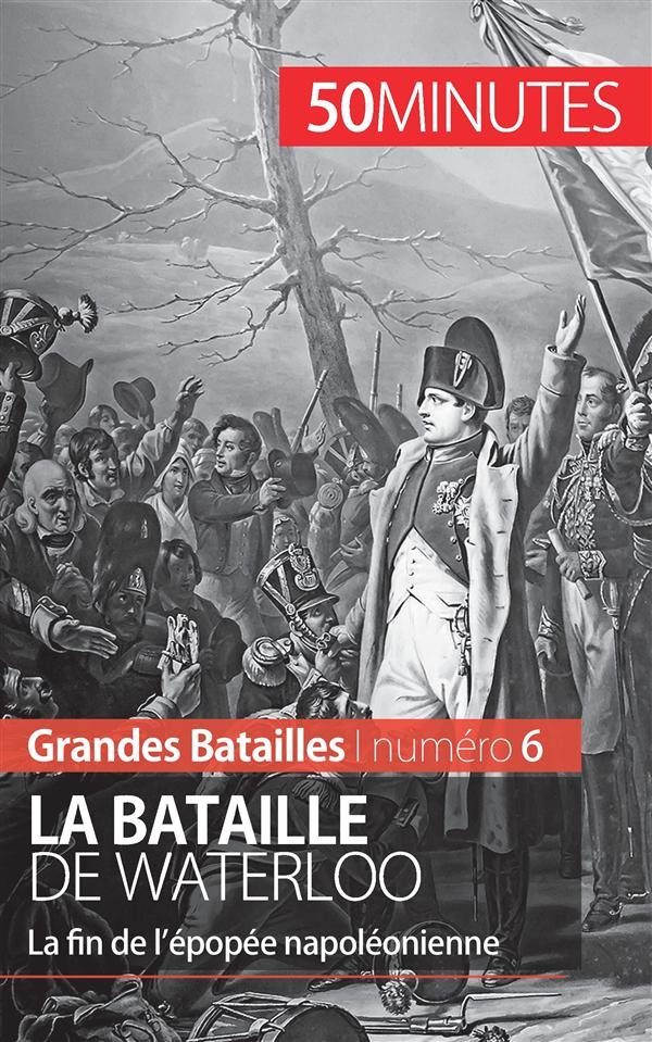 La bataille de Waterloo. La fin de l'épopée napoléonienne