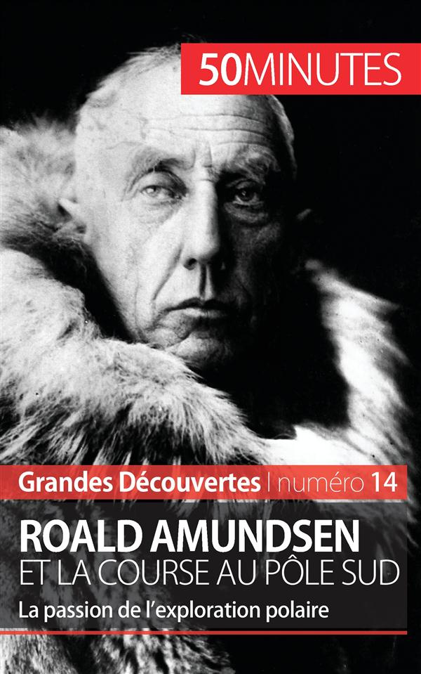 Roald Amundsen et la course au pôle sud - 50 minutes. La passion de l'exploration polaire