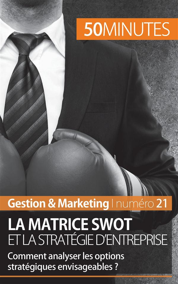 La matrice swot et la stratégie d'entreprise. Comment analyser les options stratégiques envisageable
