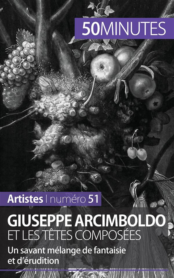 Giuseppe Arcimboldo et les têtes composées . Un savant mélange de fantaisie et d'érudition