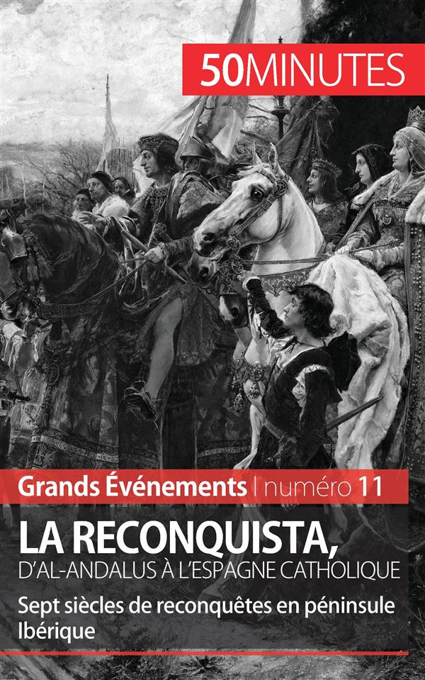 La reconquista, d'Al-Andalus à l'Espagne catholique. Sept siècles de reconquêtes en péninsule Ibériq
