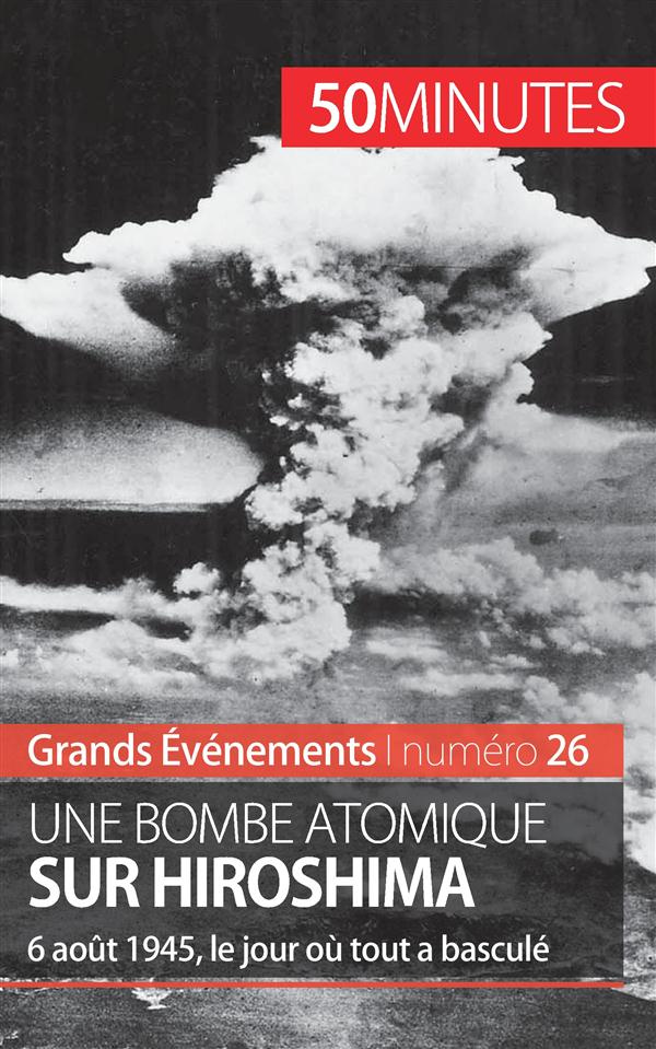UNE BOMBE ATOMIQUE SUR HIROSHIMA - 6 AOUT 1945, LE JOUR OU TOUT A BASCULE