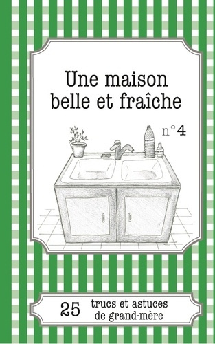 UNE MAISON BELLE ET FRAICHE - 25 TRUCS ET ASTUCES DE GRAND-MERE