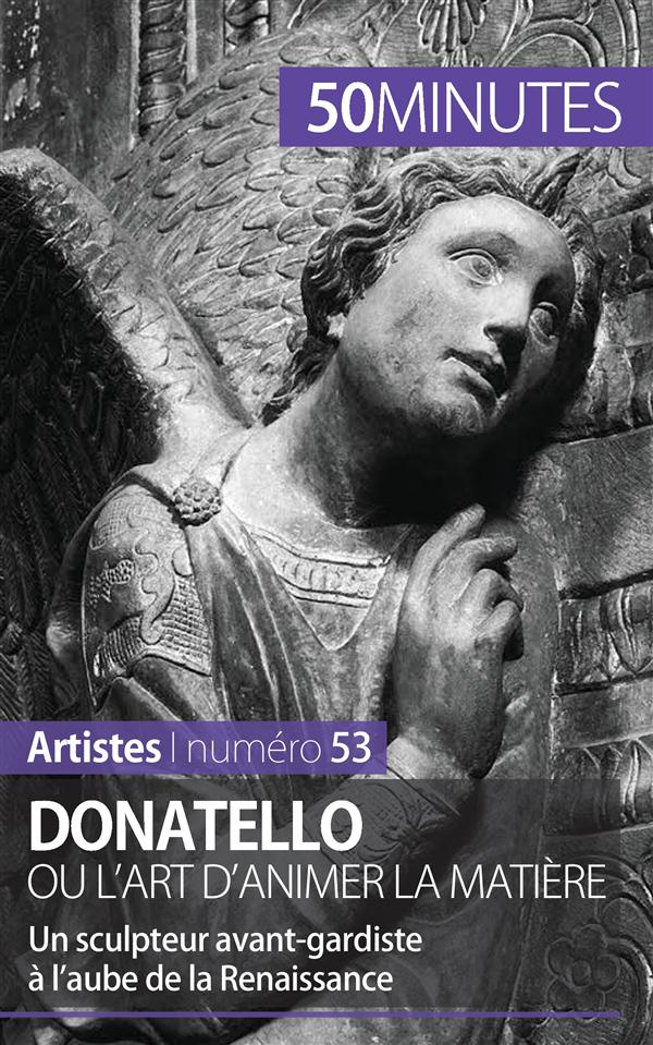 Donatello ou l'art d'animer la matière. Un sculpteur avant-gardiste à l'aube de la Renaissance