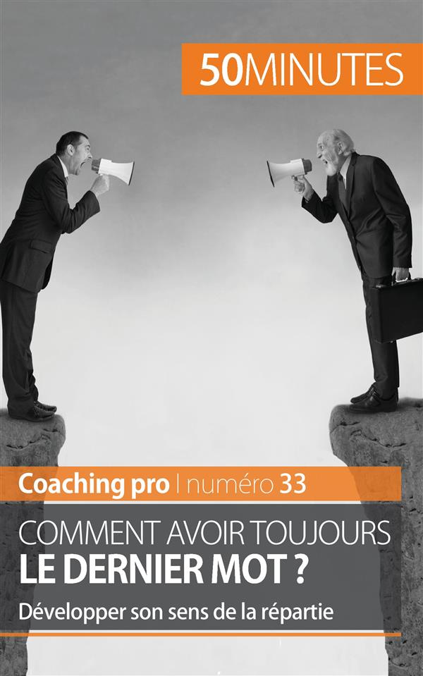 Comment avoir toujours le dernier mot ? Développer son sens de la répartie