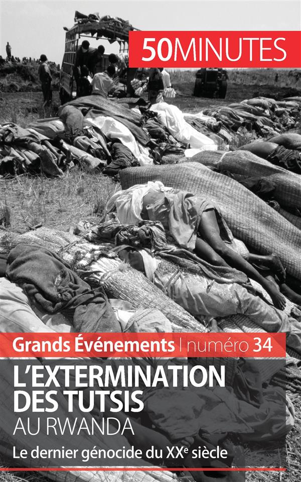 L'extermination des Tutsis au Rwanda. Le dernier génocide du XXe siècle