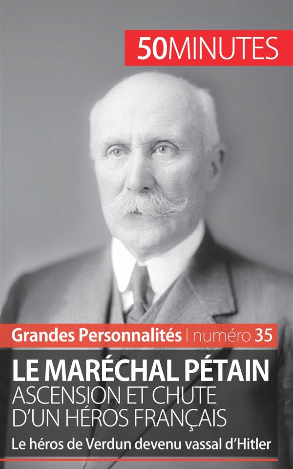 Le maréchal Pétain. Ascension et chute d'un héros français. Le héros de Verdun devenu vassal d'Hitle