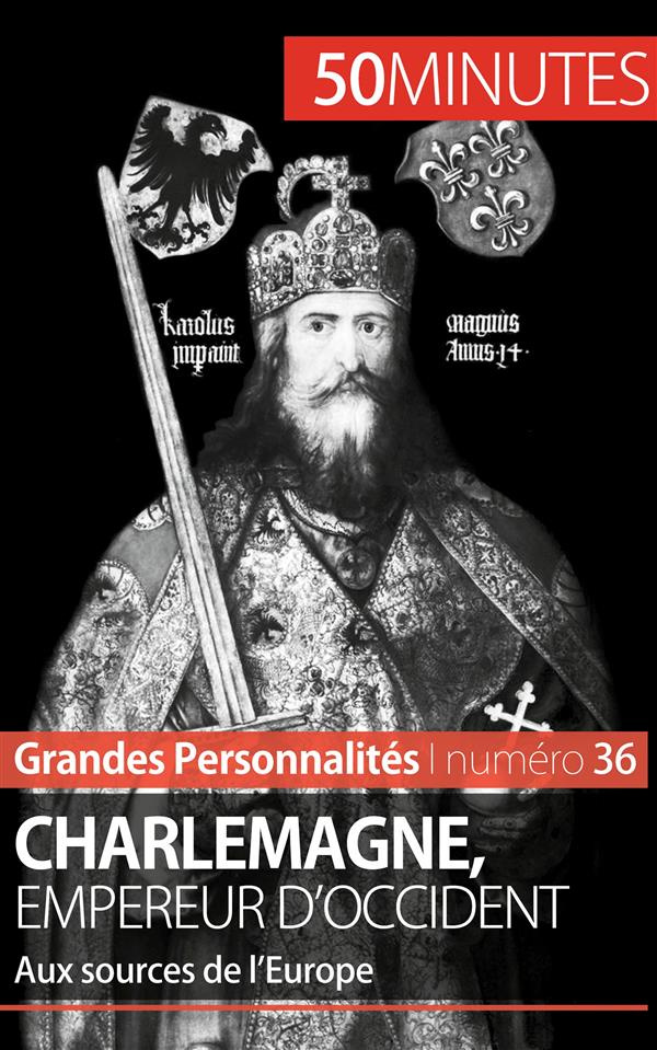 Charlemagne, empereur d'occident. Aux sources de l'Europe
