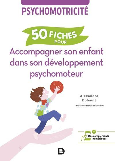 50 fiches pour accompagner son enfant dans son développement psychomoteur. Psychomotricité