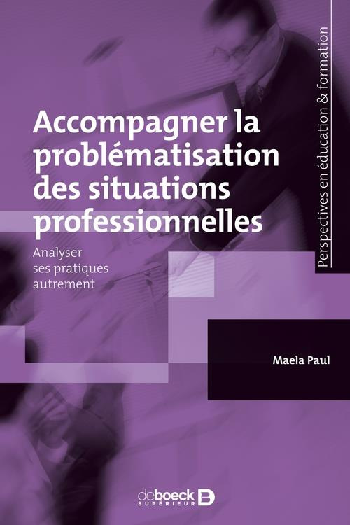 Accompagner la problématisation des situations professionnelles. Analyser ses pratiques autrement