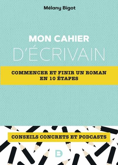 Mon cahier d'écrivain. Commencer et finir un roman en 10 étapes