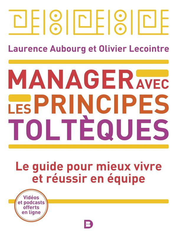 Manager avec les principes toltèques. Le guide pour mieux vivre et réussir en équipe, 3e édition
