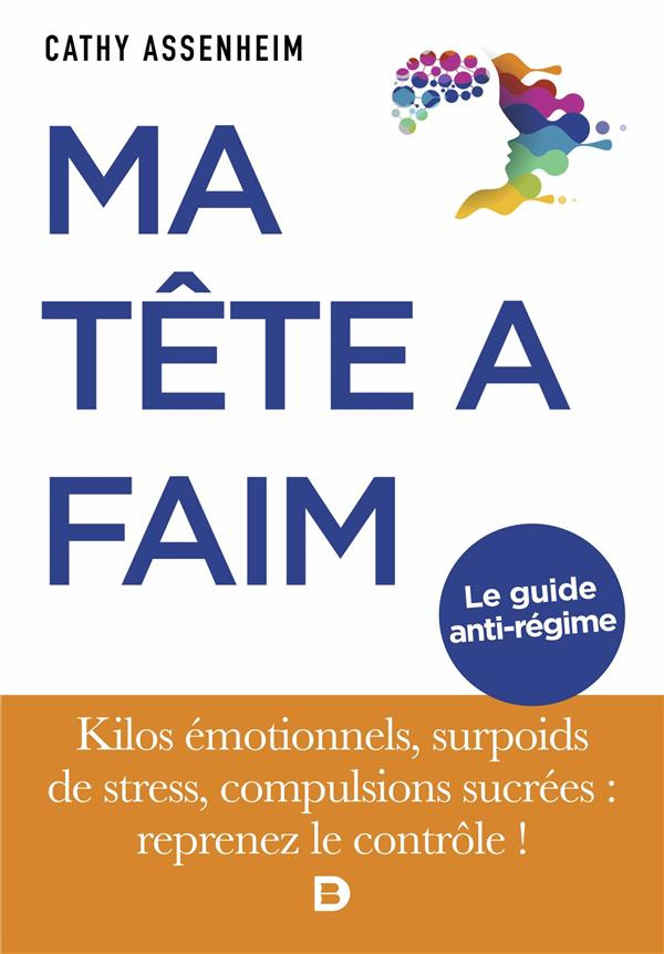 Ma tête à faim. Kilos émotionnels, surpoids de stress, compulsions sucrées : reprenez le contrôle !