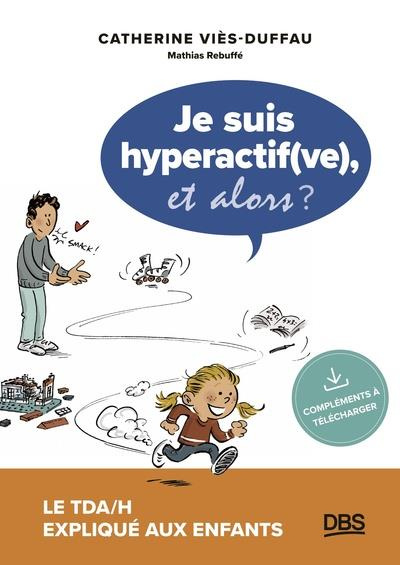 Je suis hyperactif(ve), et alors ? Le TDA/H expliqué aux enfants