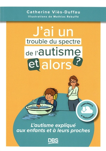 J’ai un trouble du spectre de l'autisme, et alors ? L'autisme expliqué aux enfants et à leurs proche
