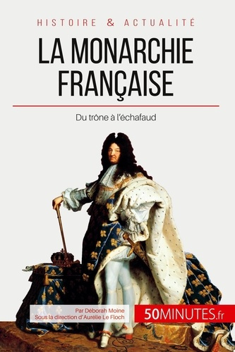 La monarchie française. Du trône à l'échafaud