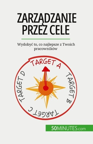 Zarzadzanie przez cele. Wydobyc to, co najlepsze z Twoich pracowników
