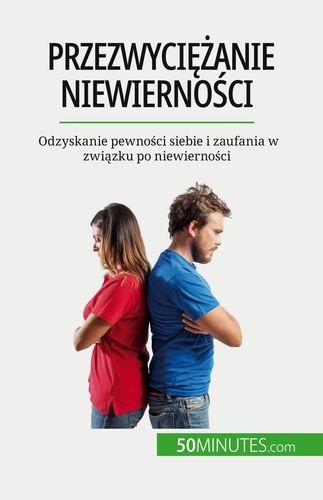 Przezwyciezanie niewiernosci. Odzyskanie pewnosci siebie i zaufania w zwiazku po niewiernosci
