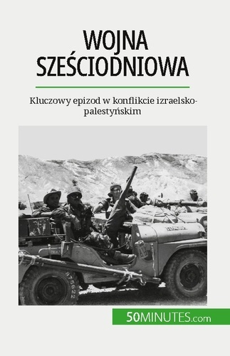 Wojna szesciodniowa. Kluczowy epizod w konflikcie izraelsko-palestynskim