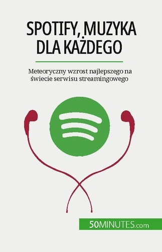 Spotify, Muzyka dla kazdego. Meteoryczny wzrost najlepszego na swiecie serwisu streamingowego