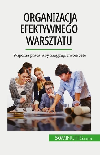 Organizacja efektywnego warsztatu. Wspólna praca, aby osiagnac Twoje cele