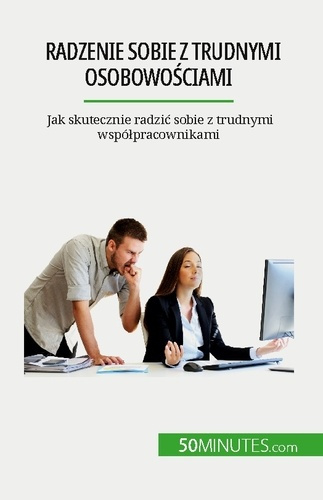 Radzenie sobie z trudnymi osobowosciami. Jak skutecznie radzic sobie z trudnymi wspólpracownikami