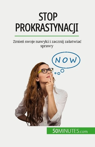 Stop prokrastynacji. Zmien swoje nawyki i zacznij zalatwiac sprawy