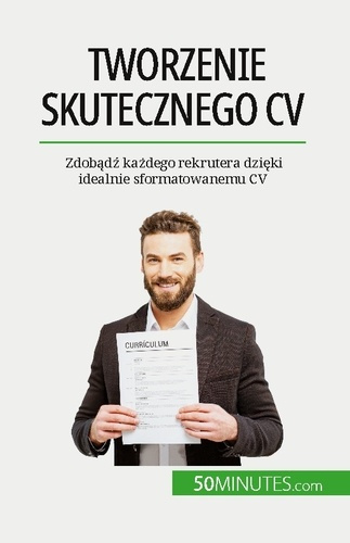 Tworzenie skutecznego CV. Zdobadz kazdego rekrutera dzieki idealnie sformatowanemu CV