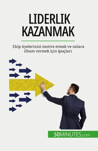 Liderlik kazanmak. Ekip üyelerinizi motive etmek ve onlara ilham vermek için ipuçlari