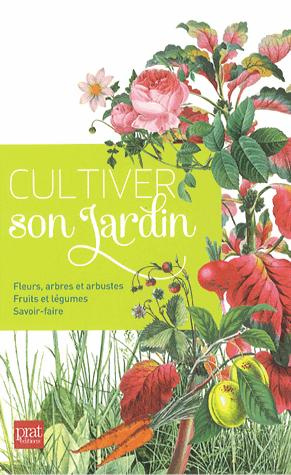 Cultiver son jardin. Fleurs, arbres et arbustes %3B fruits et légumes %3B savoir-faire