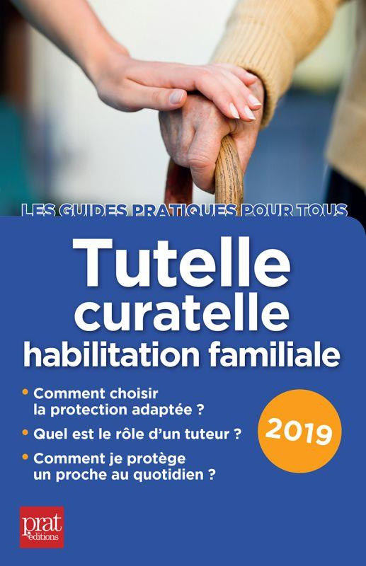 Tutelle, curatelle, habilitation familiale. Edition 2019